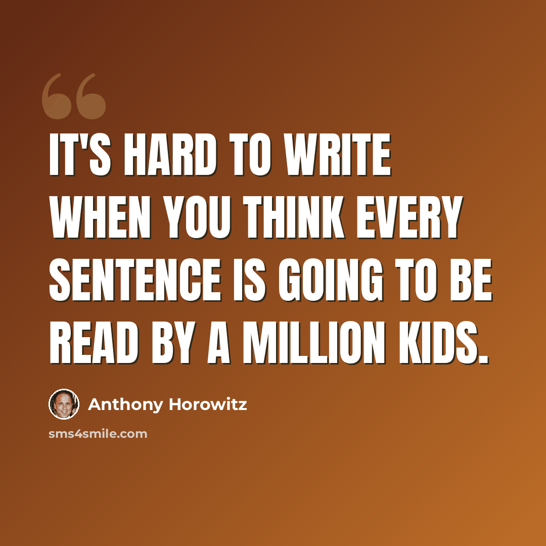 “It's hard to write when you think every sentence is going to be read by a million kids.” quote by Anthony Horowitz
