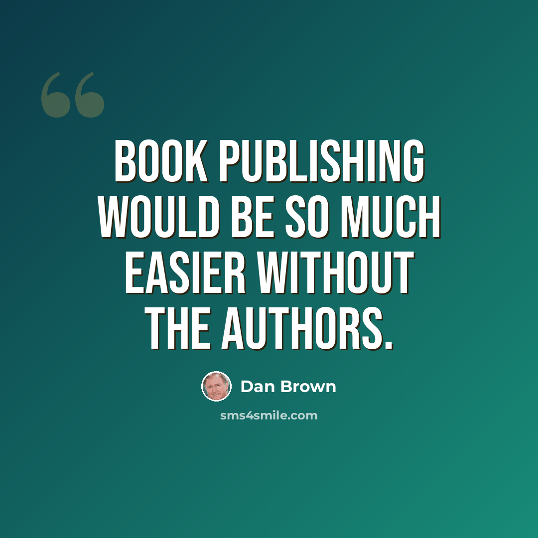 “Book publishing would be so much easier without the authors.” quote by Dan Brown