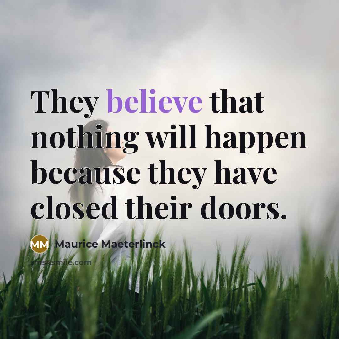 “They believe that nothing will happen because they have closed their doors.” quote by Maurice Maeterlinck
