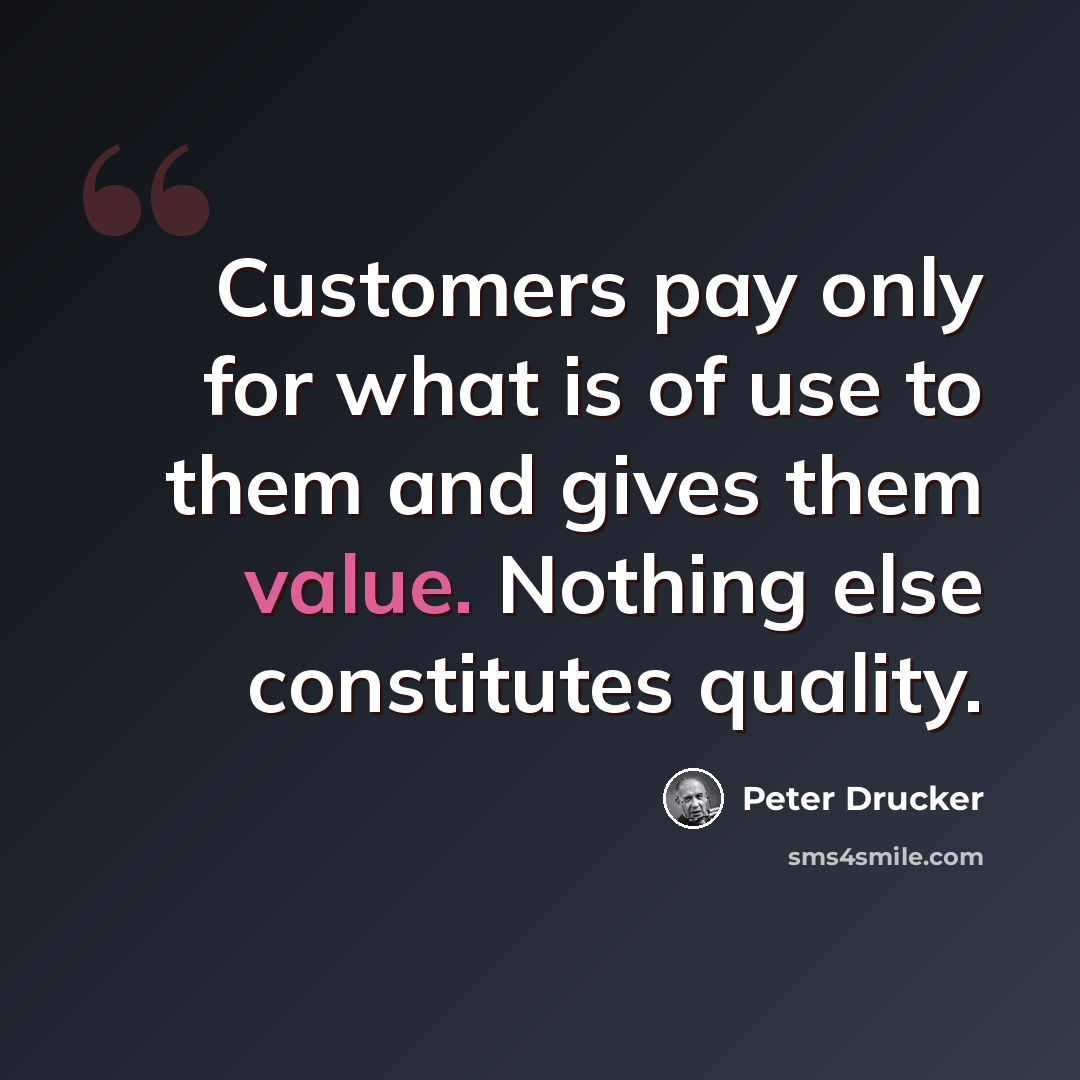 “Customers pay only for what is of use to them and gives them value. Nothing else constitutes quality.” quote by Peter Drucker