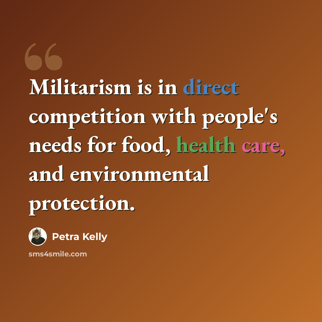 “Militarism is in direct competition with people's needs for food, health care, and environmental protection.” quote by Petra Kelly