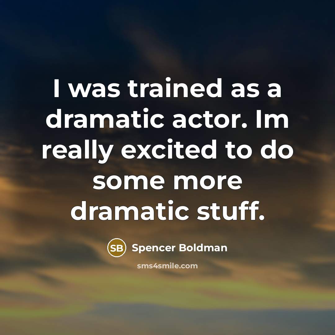 “I was trained as a dramatic actor. Im really excited to do some more dramatic stuff.” quote by Spencer Boldman