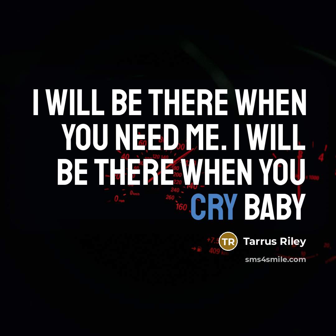 “I will be there when you need me. I will be there when you cry baby” quote by Tarrus Riley