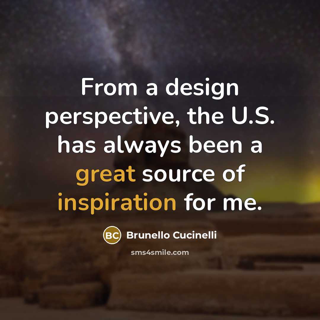 “From a design perspective, the U.S. has always been a great source of inspiration for me.” quote by Brunello Cucinelli