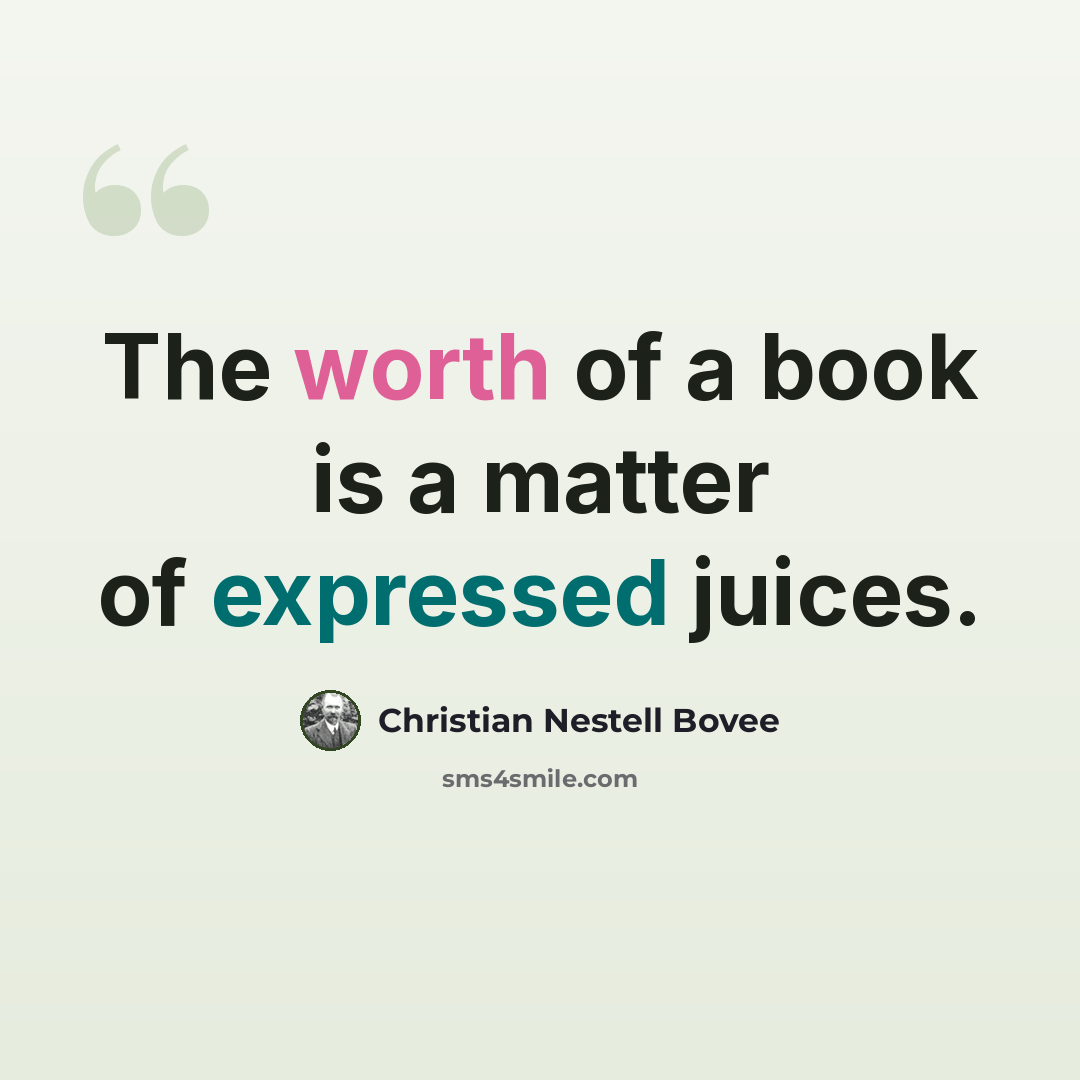 “The worth of a book is a matter of expressed juices.” quote by Christian Nestell Bovee