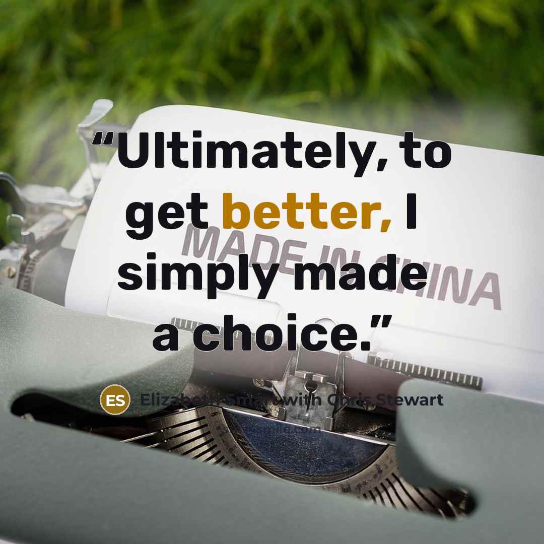 “Ultimately, to get better, I simply made a choice.” quote by Elizabeth Smart with Chris Stewart