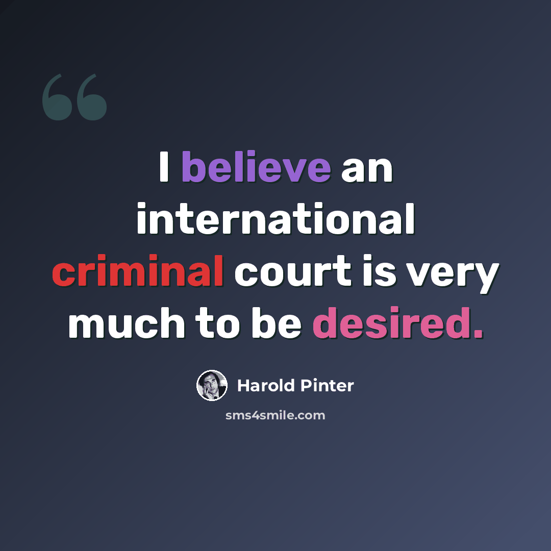 “I believe an international criminal court is very much to be desired.” quote by Harold Pinter