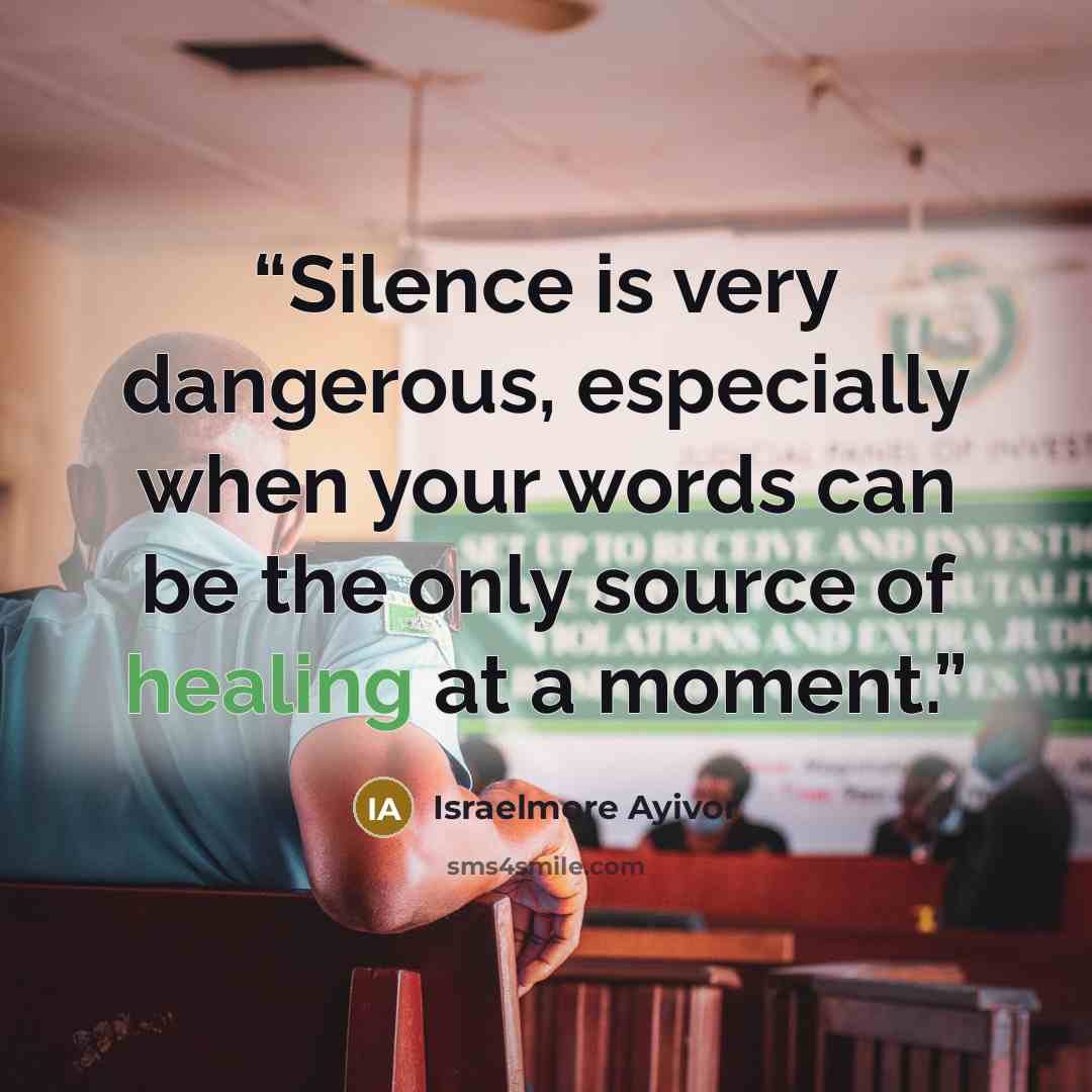 “Silence is very dangerous, especially when your words can be the only source of healing at a moment.” quote by Israelmore Ayivor