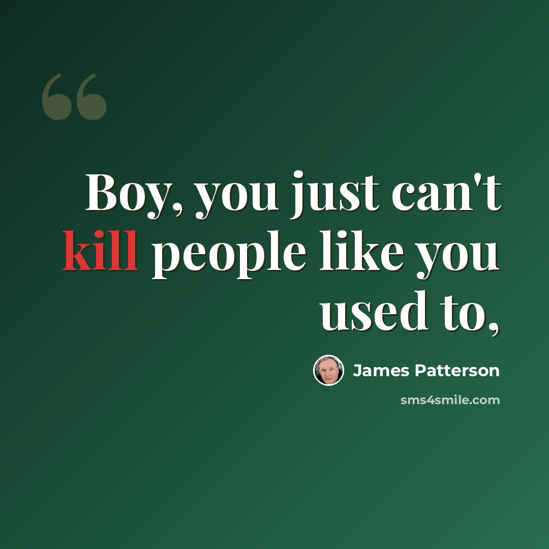 “Boy, you just can't kill people like you used to,” quote by James Patterson