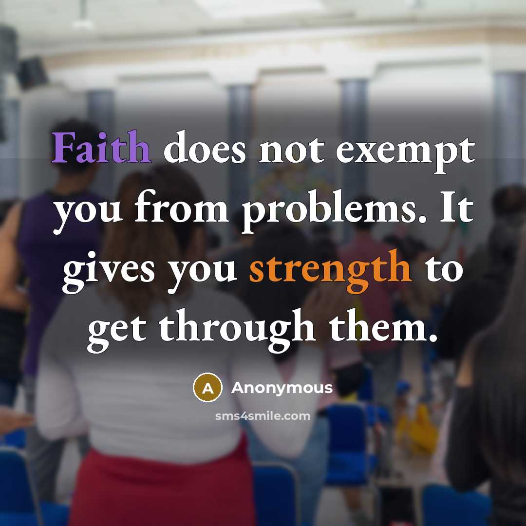 “Faith does not exempt you from problems. It gives you strength to get through them.” quote by Anonymous