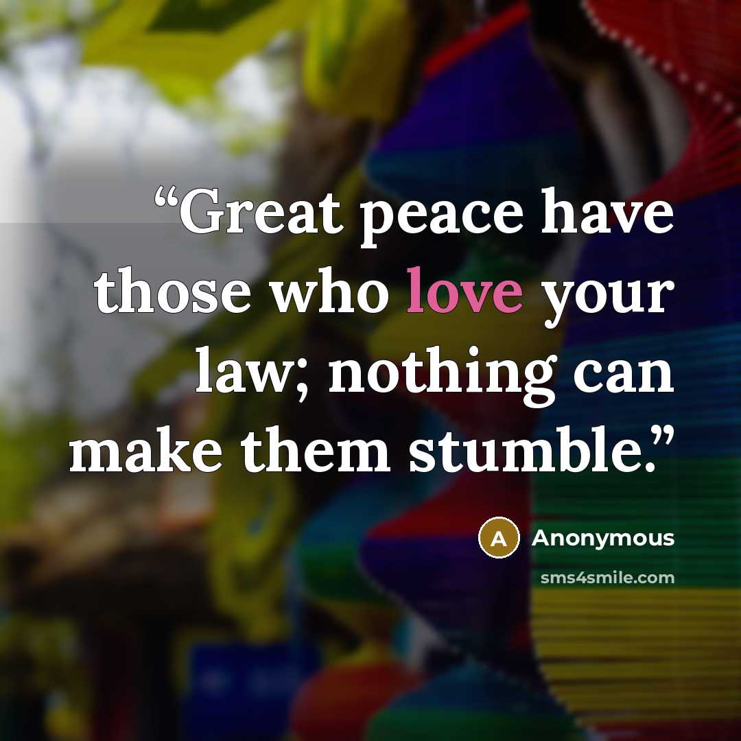 “Great peace have those who love your law; nothing can make them stumble.” quote by Anonymous