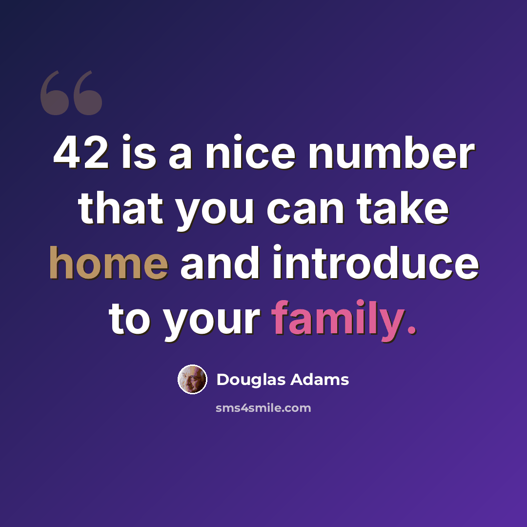 “42 is a nice number that you can take home and introduce to your family.” quote by Douglas Adams