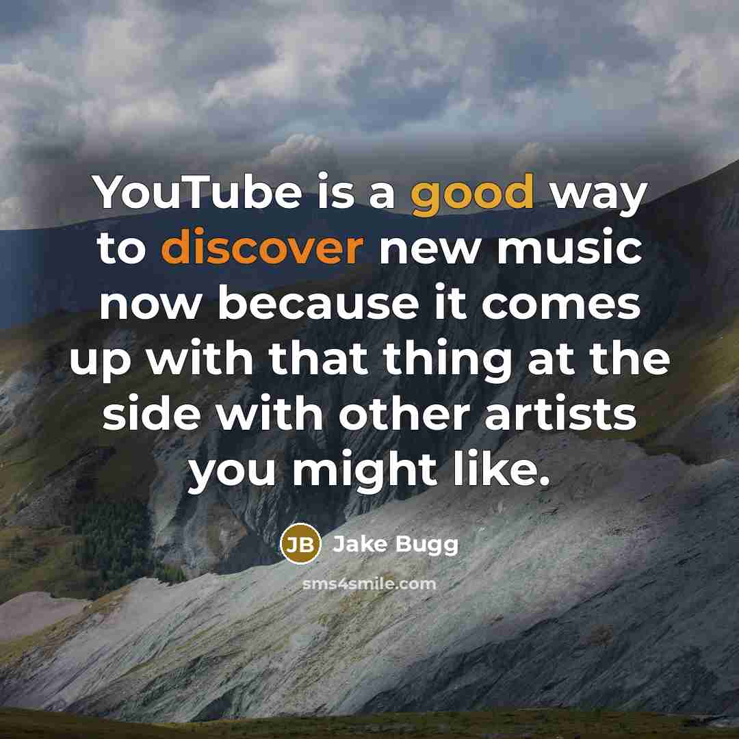 “YouTube is a good way to discover new music now because it comes up with that thing at the side with other artists you might like.” quote by Jake Bugg