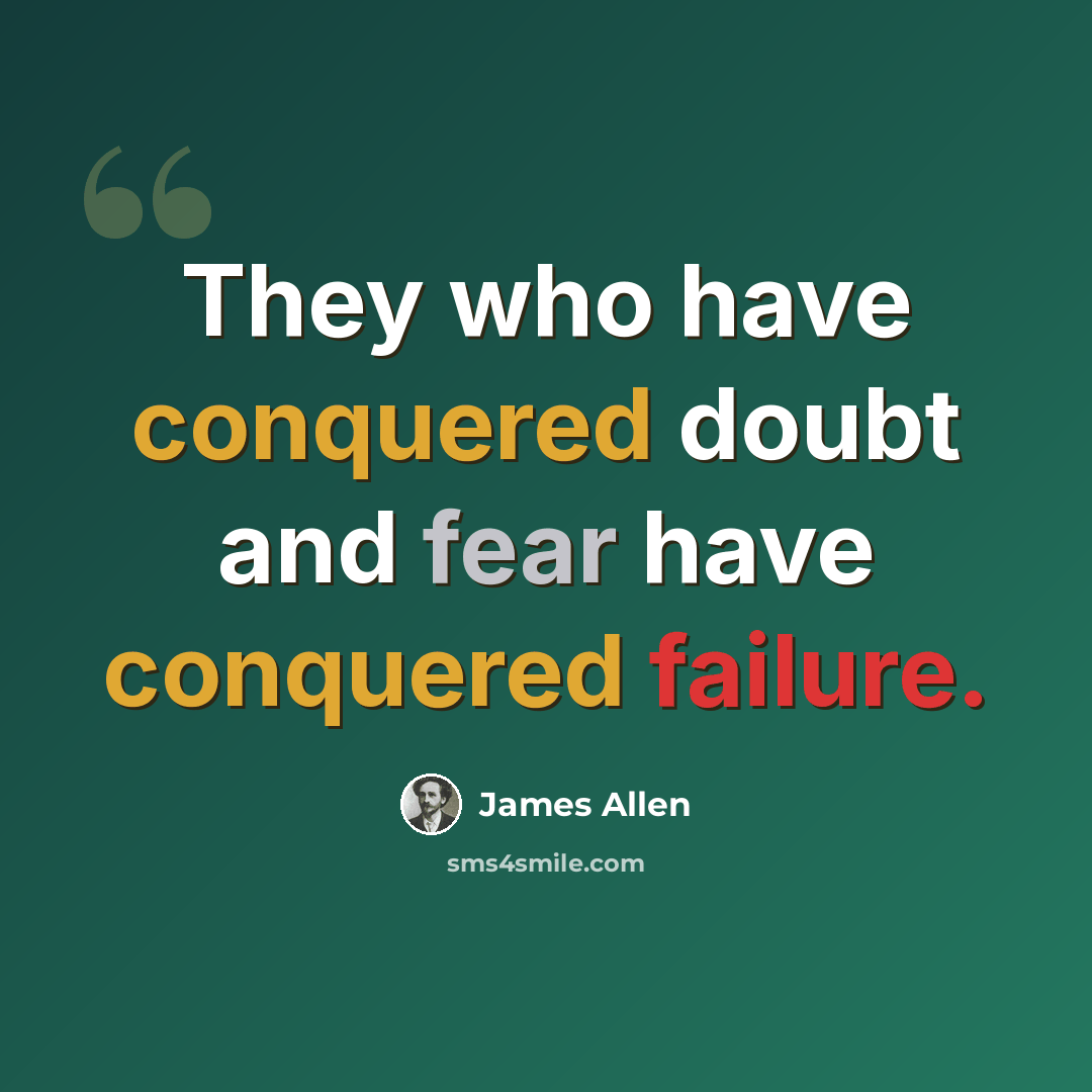 “They who have conquered doubt and fear have conquered failure.” quote by James Allen