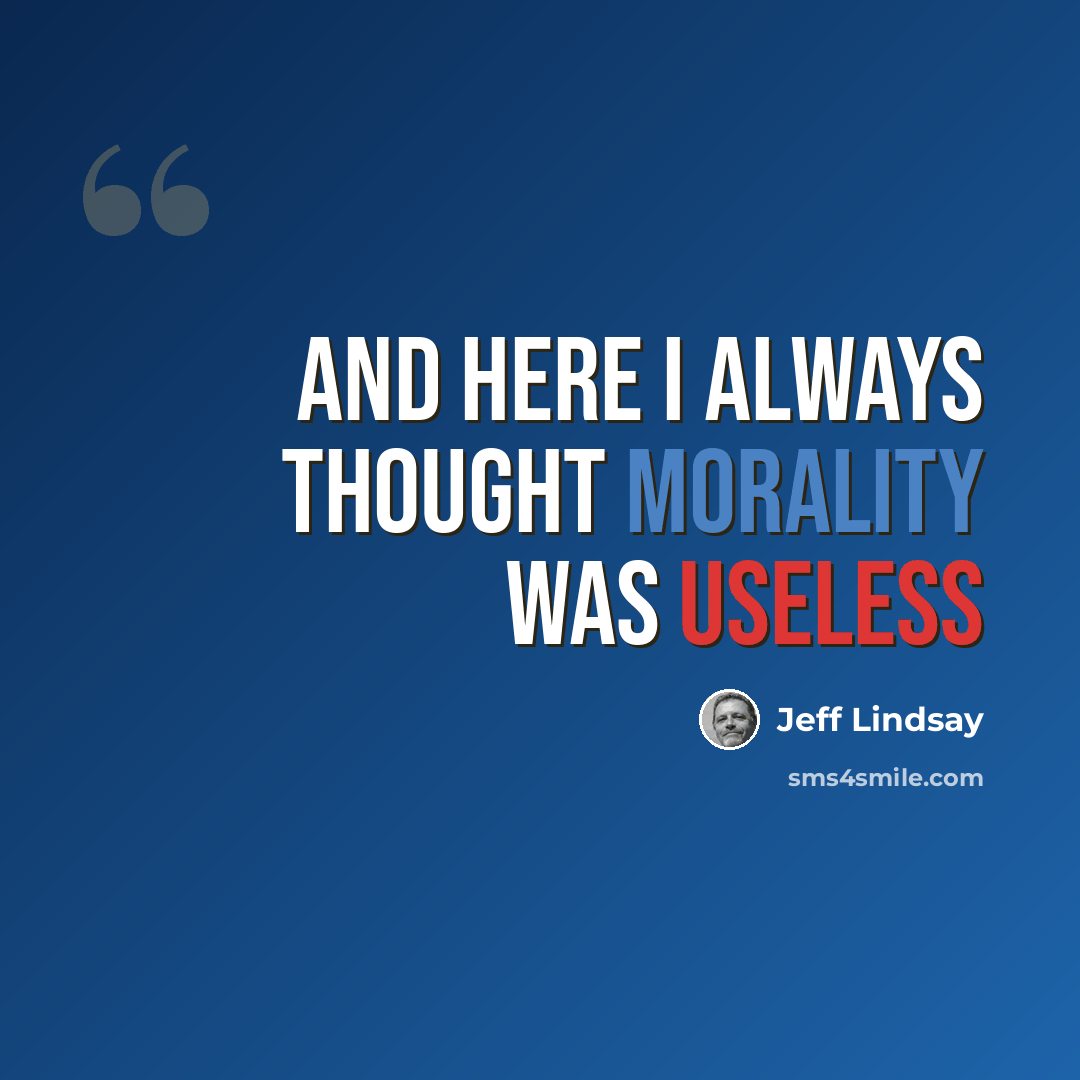 “And here I always thought morality was useless” quote by Jeff Lindsay