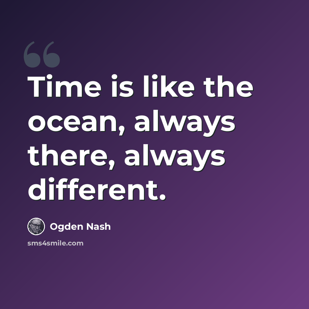 “Time is like the ocean, always there, always different.” quote by Ogden Nash