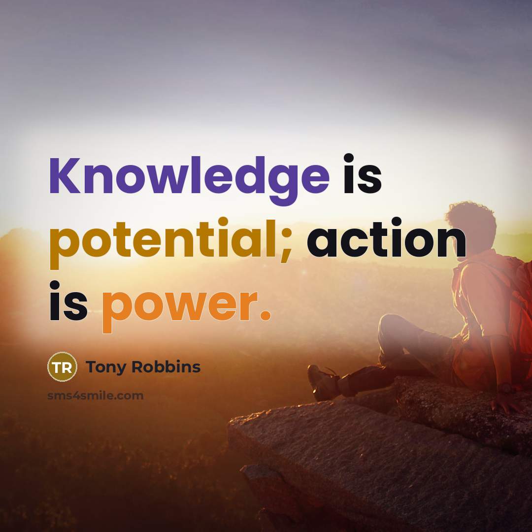 “Knowledge is potential; action is power.” quote by Tony Robbins