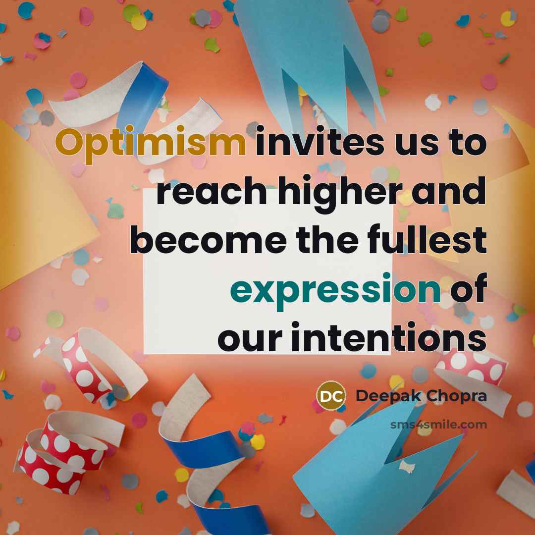 “Optimism invites us to reach higher and become the fullest expression of our intentions” quote by Deepak Chopra