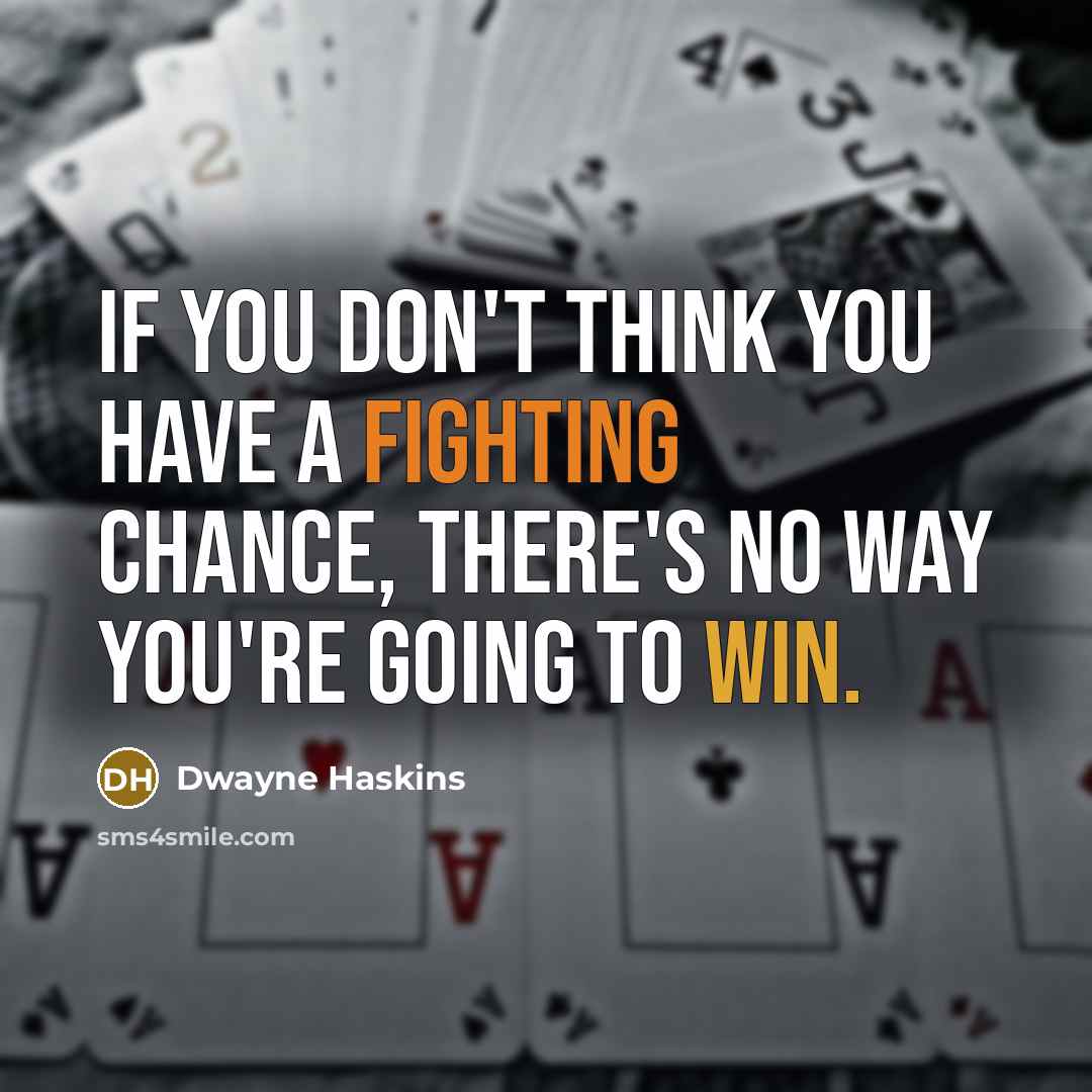 “If you don't think you have a fighting chance, there's no way you're going to win.” quote by Dwayne Haskins