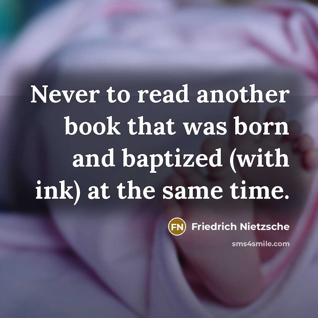 “Never to read another book that was born and baptized (with ink) at the same time.” quote by Friedrich Nietzsche