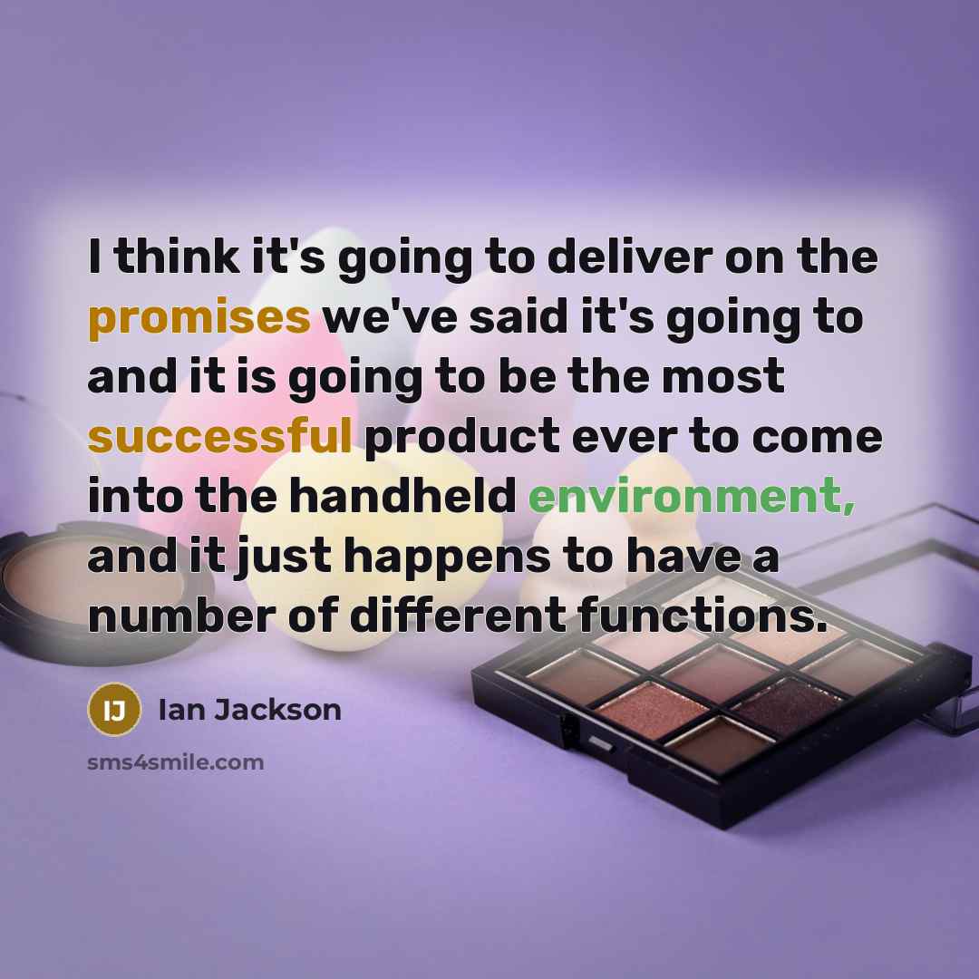 “I think it's going to deliver on the promises we've said it's going to and it is going to be the most successful product ever to come into the handheld environment, and it just happens to have a number of different functions.” quote by Ian Jackson