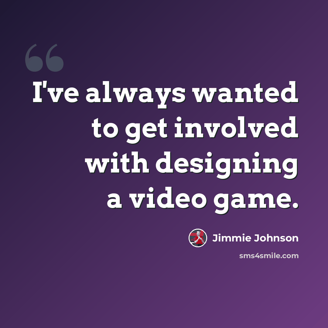 “I've always wanted to get involved with designing a video game.” quote by Jimmie Johnson