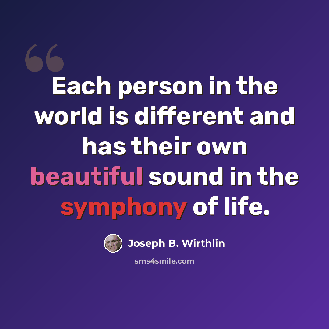 “Each person in the world is different and has their own beautiful sound in the symphony of life.” quote by Joseph B. Wirthlin