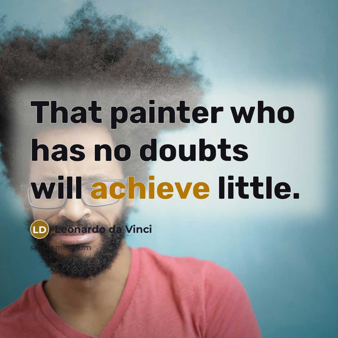 “That painter who has no doubts will achieve little.” quote by Leonardo da Vinci