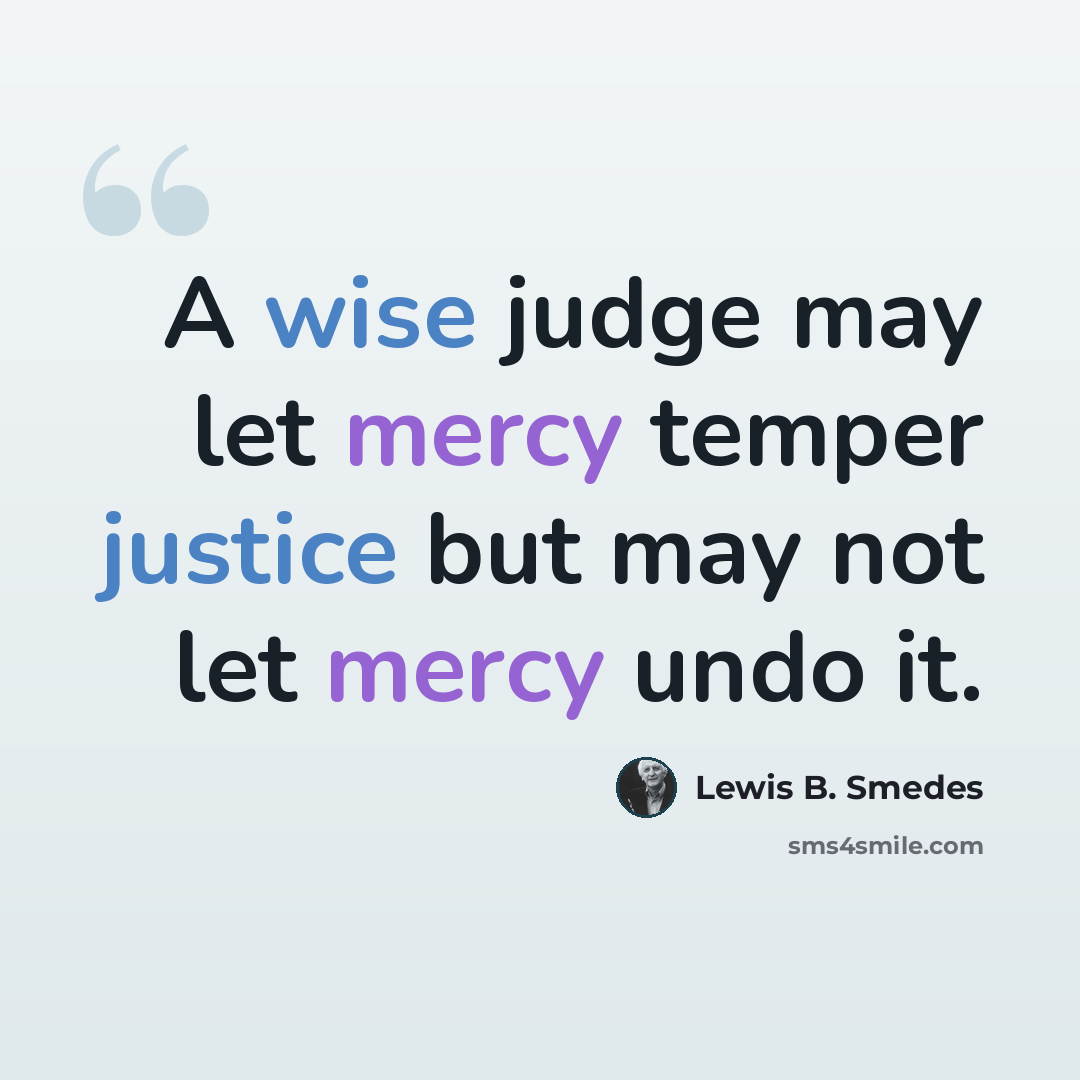 “A wise judge may let mercy temper justice but may not let mercy undo it.” quote by Lewis B. Smedes
