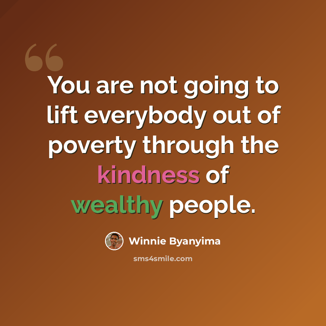 “You are not going to lift everybody out of poverty through the kindness of wealthy people.” quote by Winnie Byanyima