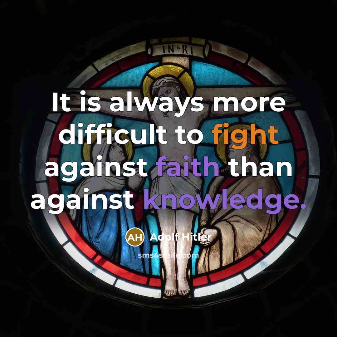 “It is always more difficult to fight against faith than against knowledge.” quote by Adolf Hitler