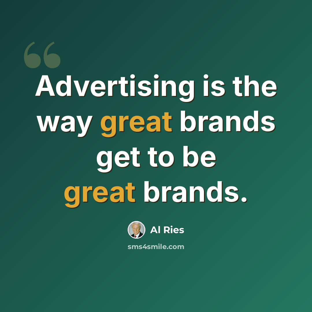 “Advertising is the way great brands get to be great brands.” quote by Al Ries