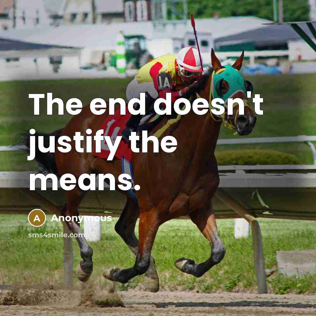 “The end doesn't justify the means.” quote by Anonymous