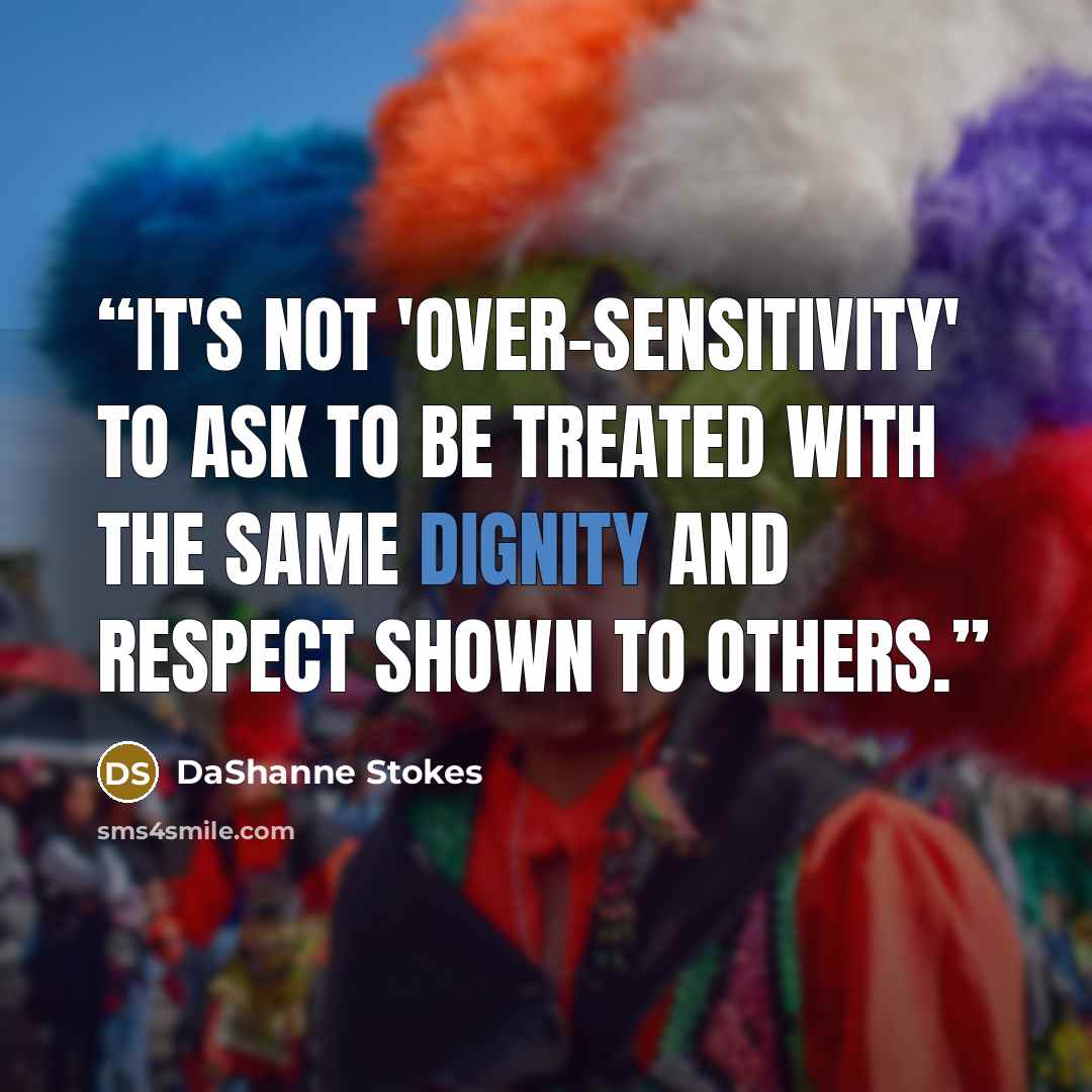 “It's not 'over-sensitivity' to ask to be treated with the same dignity and respect shown to others.” quote by DaShanne Stokes