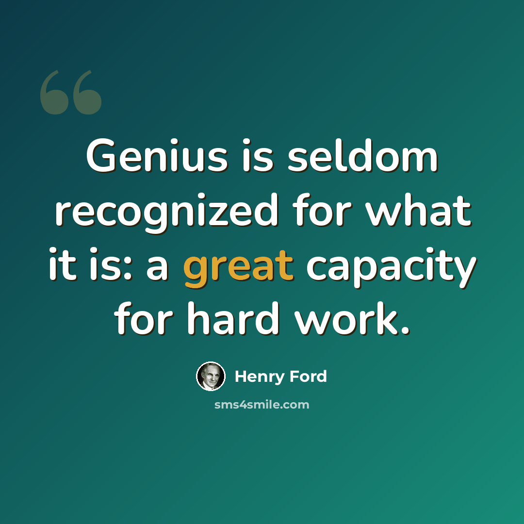 “Genius is seldom recognized for what it is: a great capacity for hard work.” quote by Henry Ford