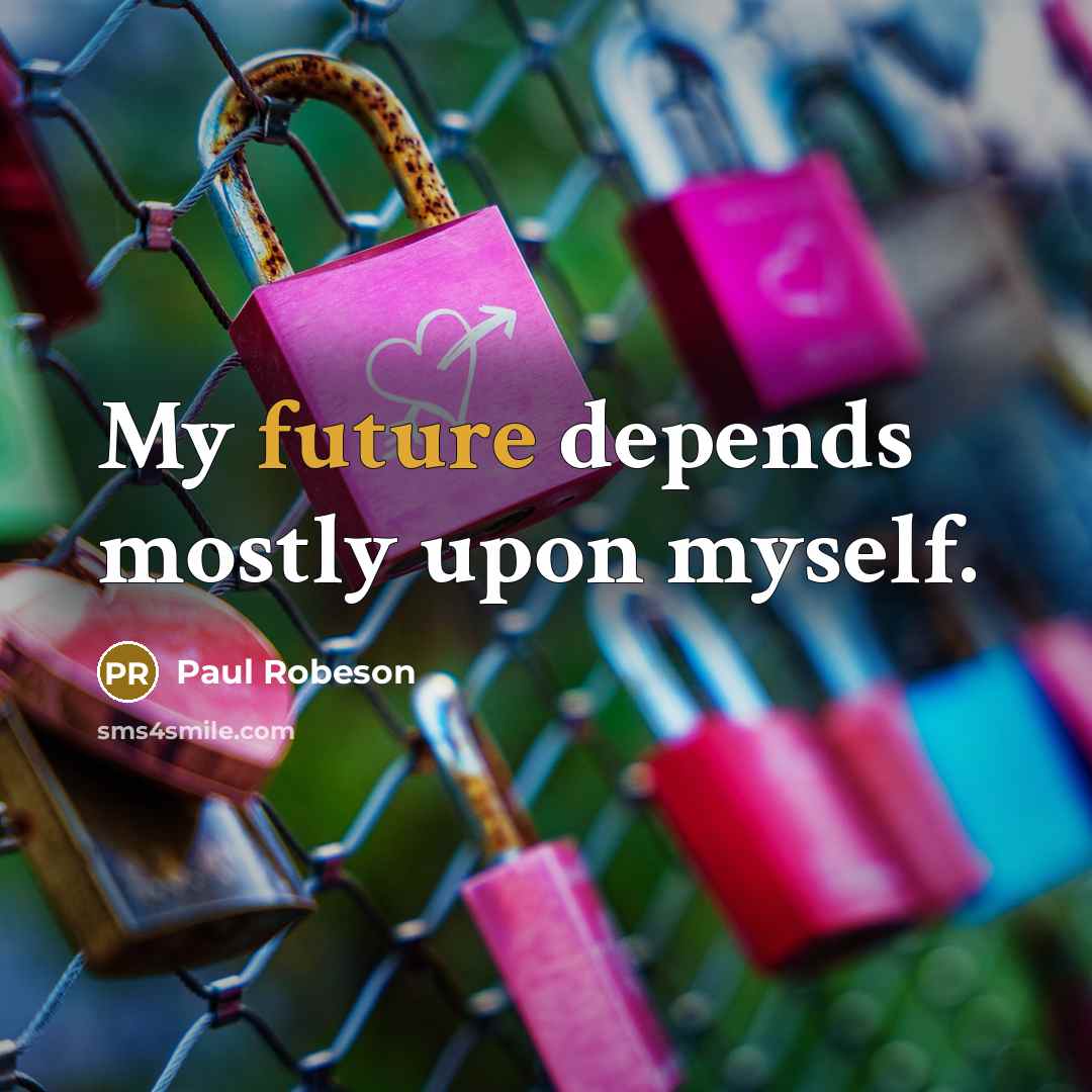 “My future depends mostly upon myself.” quote by Paul Robeson