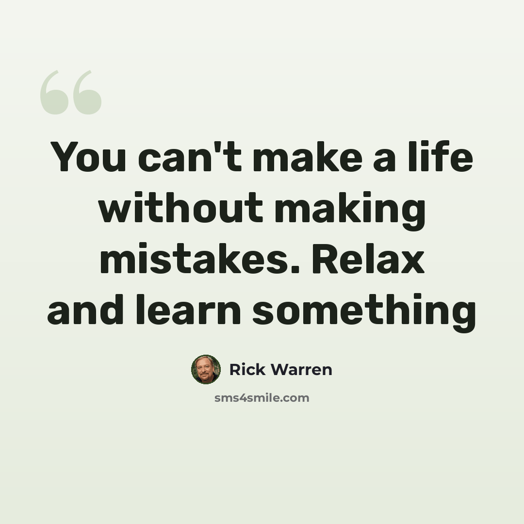 “You can't make a life without making mistakes. Relax and learn something” quote by Rick Warren
