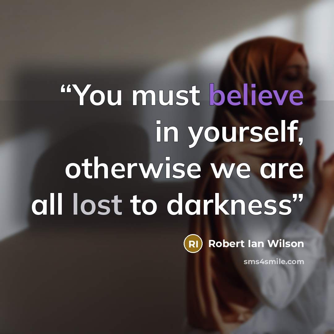 “You must believe in yourself, otherwise we are all lost to darkness” quote by Robert Ian Wilson