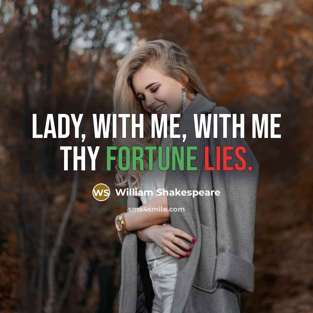 “Lady, with me, with me thy fortune lies.” quote by William Shakespeare