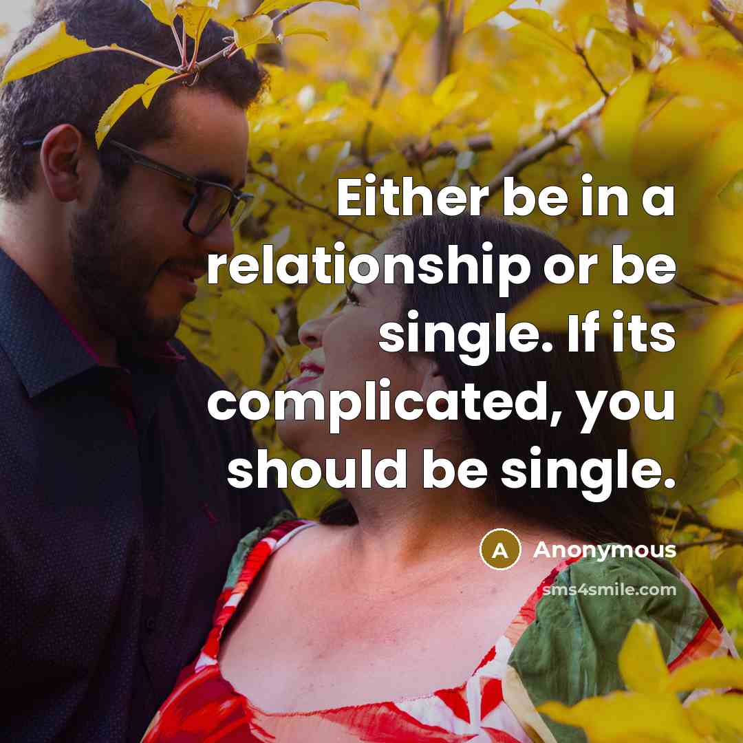 “Either be in a relationship or be single. If its complicated, you should be single.” quote by Anonymous