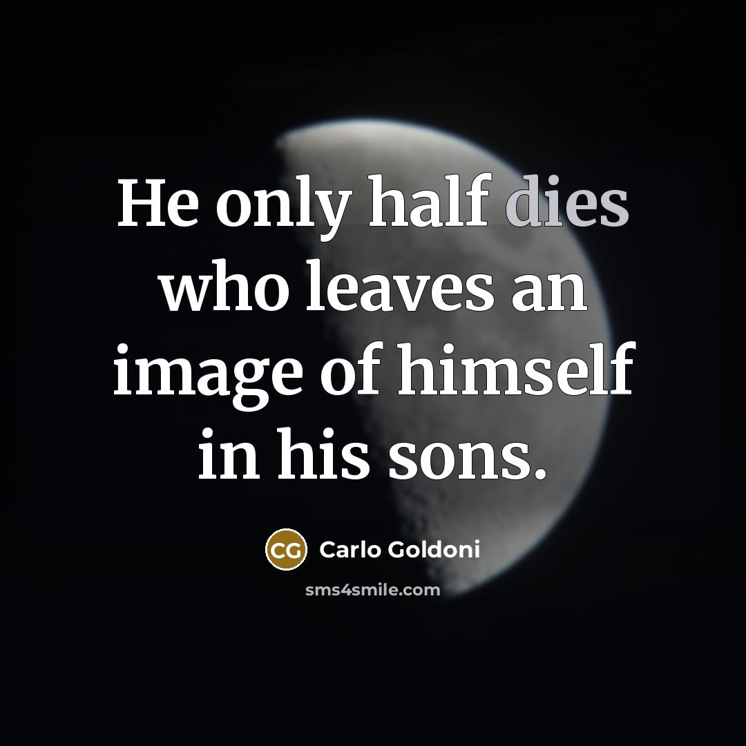 “He only half dies who leaves an image of himself in his sons.” quote by Carlo Goldoni