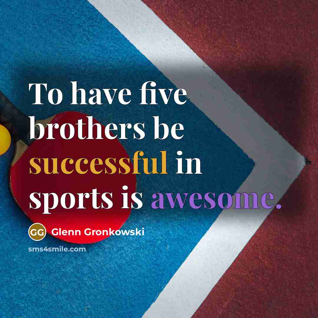 “To have five brothers be successful in sports is awesome.” quote by Glenn Gronkowski
