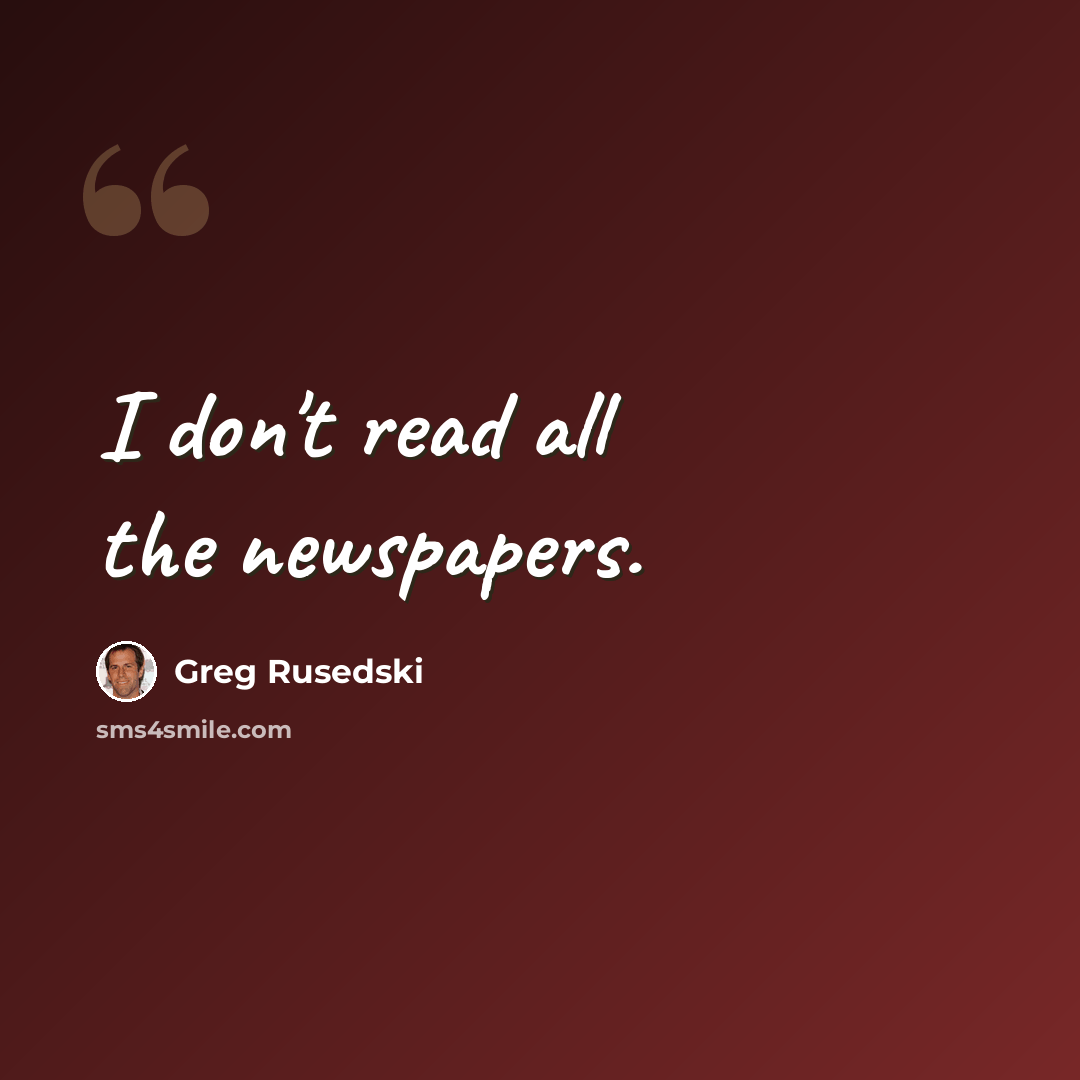 “I don't read all the newspapers.” quote by Greg Rusedski