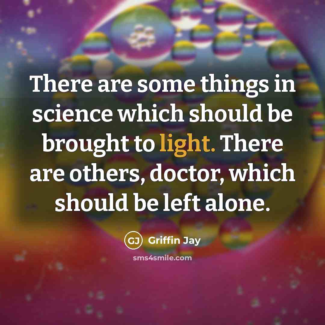 “There are some things in science which should be brought to light. There are others, doctor, which should be left alone.” quote by Griffin Jay