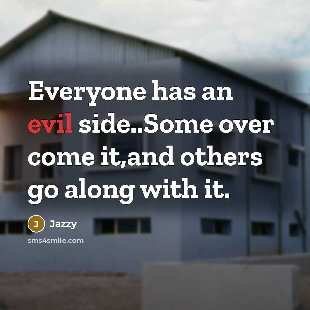 “Everyone has an evil side..Some over come it,and others go along with it.” quote by Jazzy