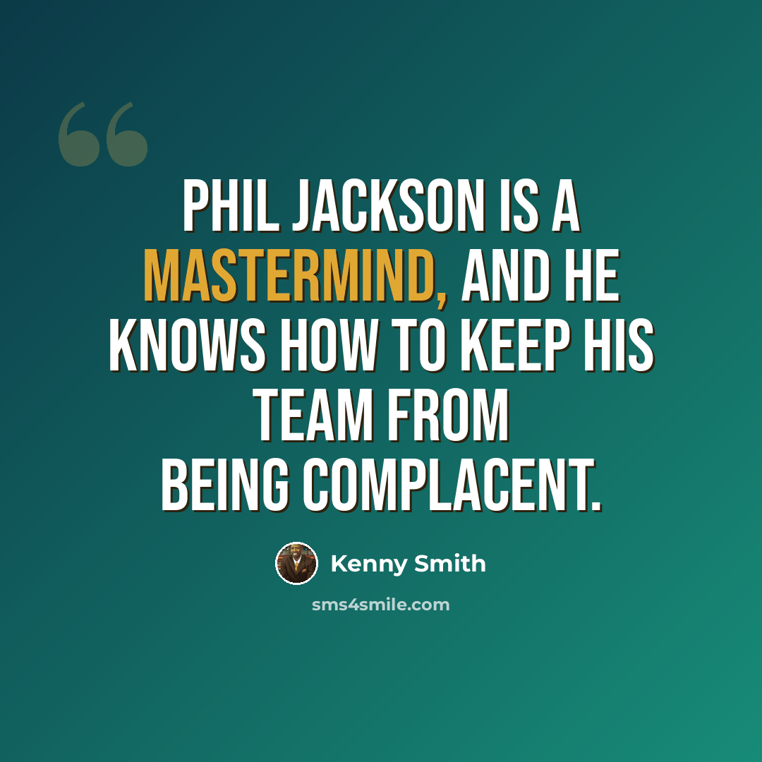 “Phil Jackson is a mastermind, and he knows how to keep his team from being complacent.” quote by Kenny Smith