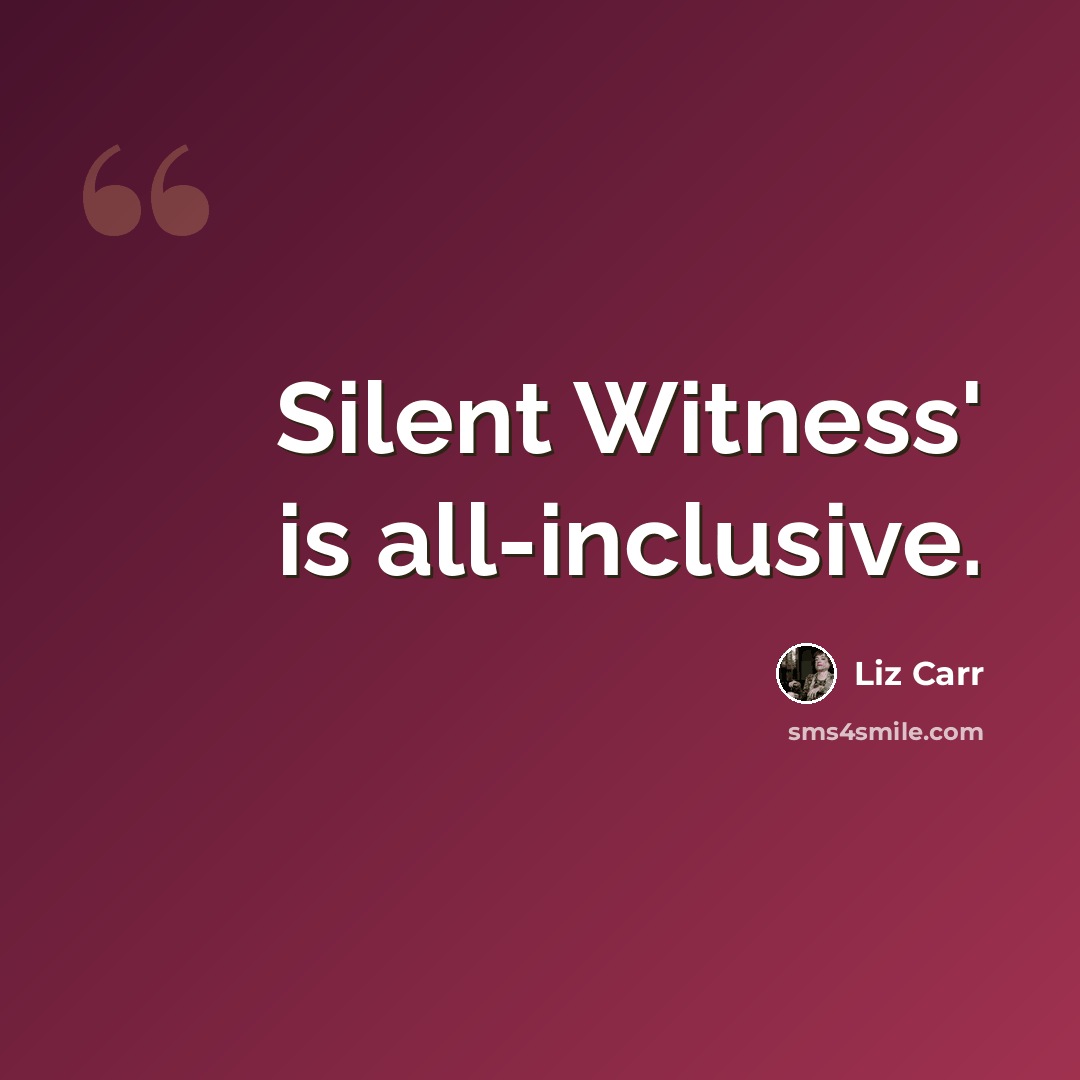 “Silent Witness' is all-inclusive.” quote by Liz Carr