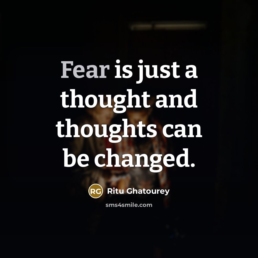 “Fear is just a thought and thoughts can be changed.” quote by Ritu Ghatourey