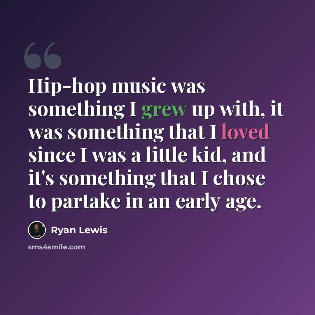 “Hip-hop music was something I grew up with, it was something that I loved since I was a little kid, and it's something that I chose to partake in an early age.” quote by Ryan Lewis