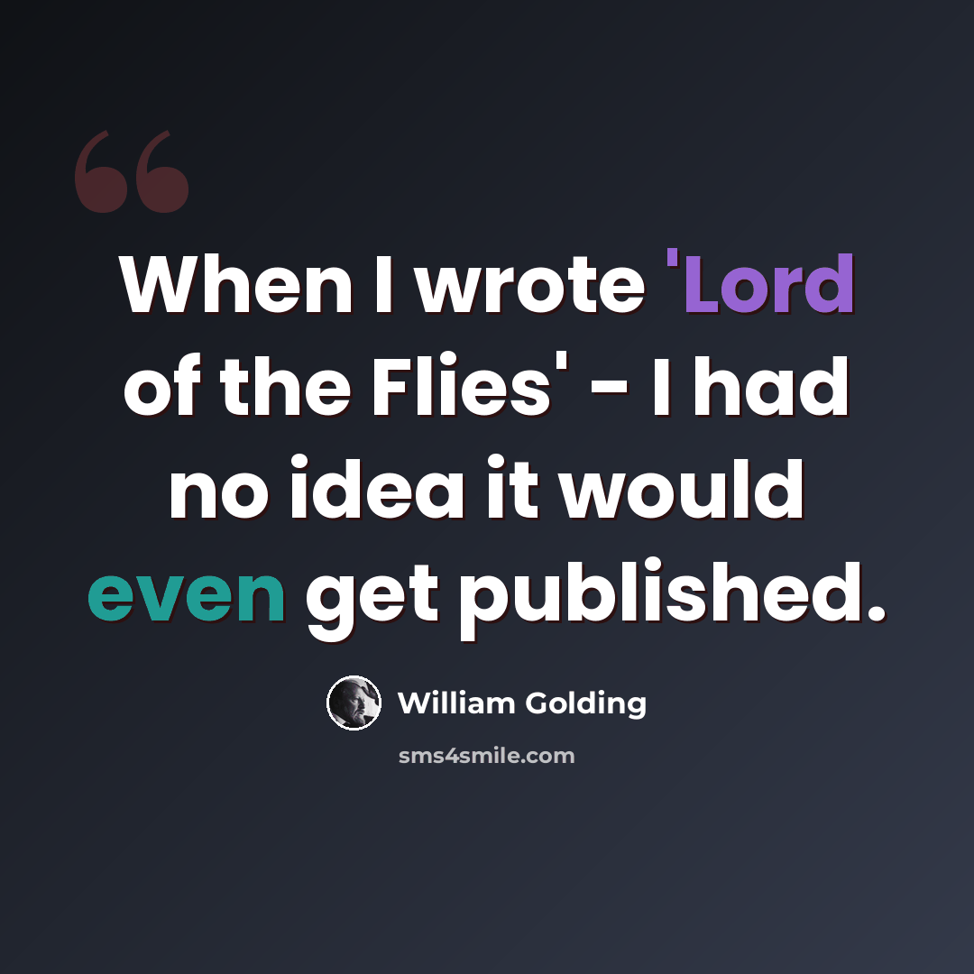 “When I wrote 'Lord of the Flies' - I had no idea it would even get published.” quote by William Golding